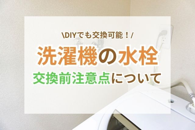 洗濯機の水栓交換前に知っておきたい！確認事項をご紹介