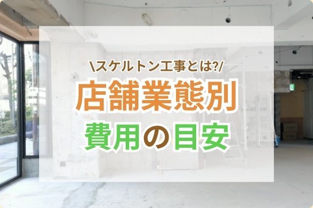 店舗のスケルトン工事とは？内容や費用相場を解説