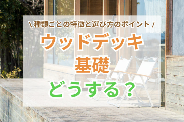 ウッドデッキの基礎はどうする？種類ごとの特徴と選び方のポイント