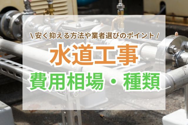 水道工事の費用相場・種類｜安く抑える方法や業者選びのポイントをご紹介