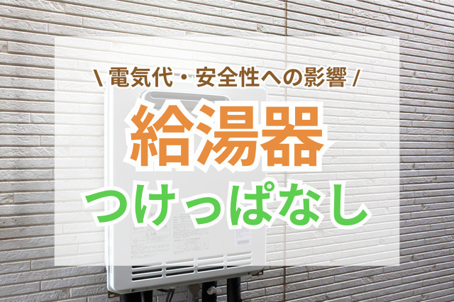 給湯器をつけっぱなしにしても大丈夫？電気代・安全性・寿命への影響を解説