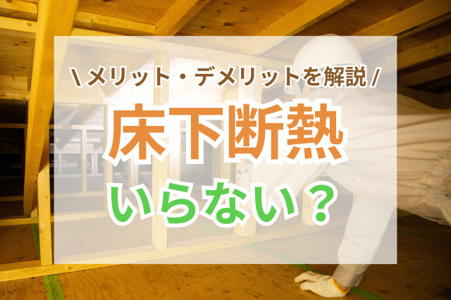 床下断熱材はいらないって本当？メリット・デメリットをわかりやすく解説